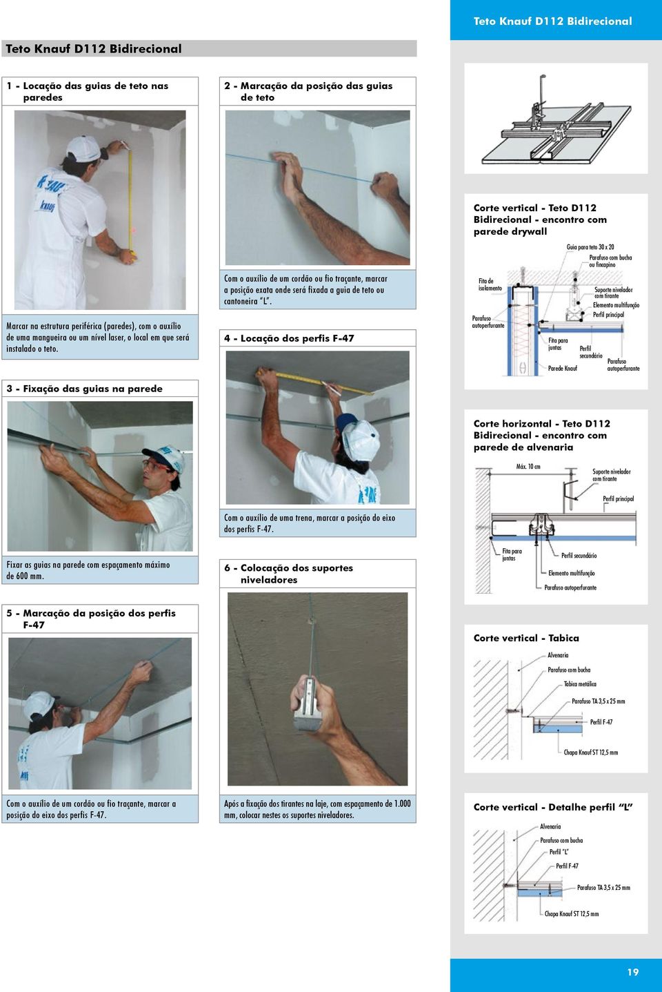 Com o auxílio de um cordão ou fio traçante, marcar a posição exata onde será fixada a guia de teto ou cantoneira L.