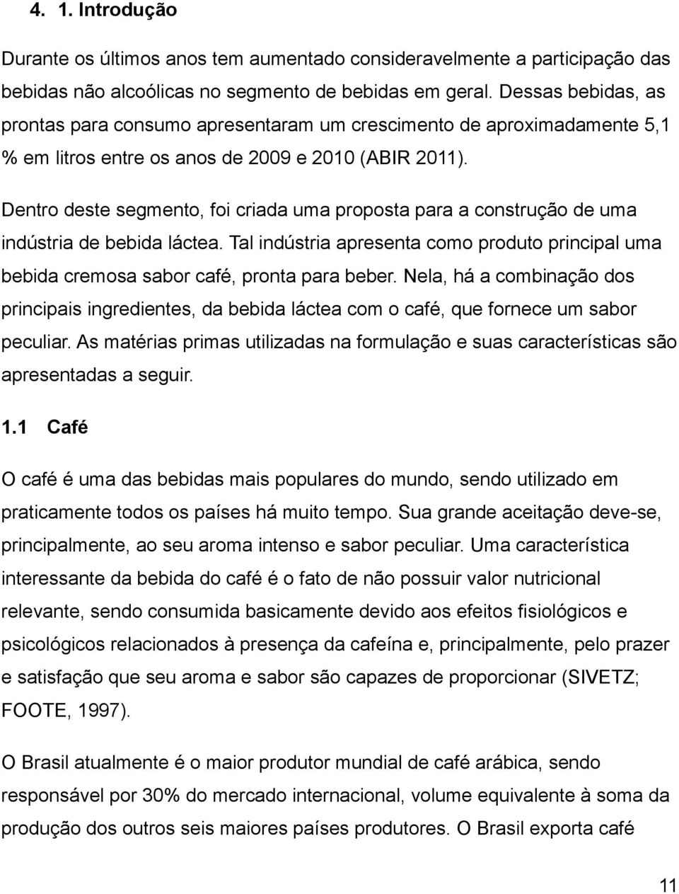 Dentro deste segmento, foi criada uma proposta para a construção de uma indústria de bebida láctea. Tal indústria apresenta como produto principal uma bebida cremosa sabor café, pronta para beber.