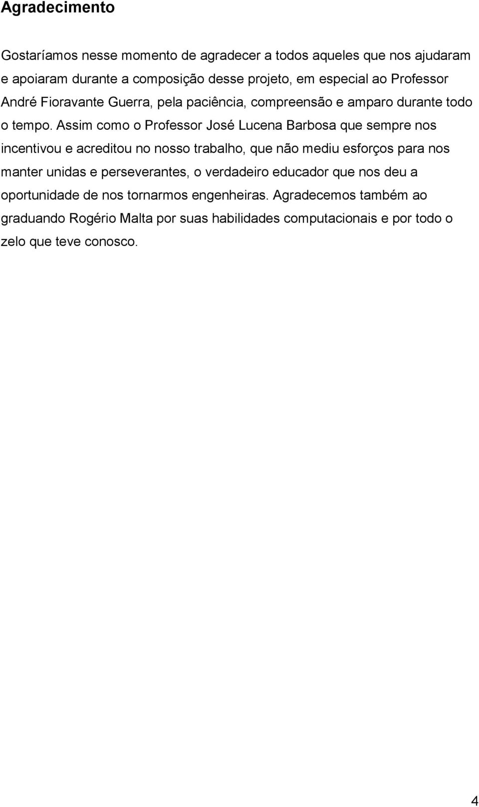 Assim como o Professor José Lucena Barbosa que sempre nos incentivou e acreditou no nosso trabalho, que não mediu esforços para nos manter unidas e