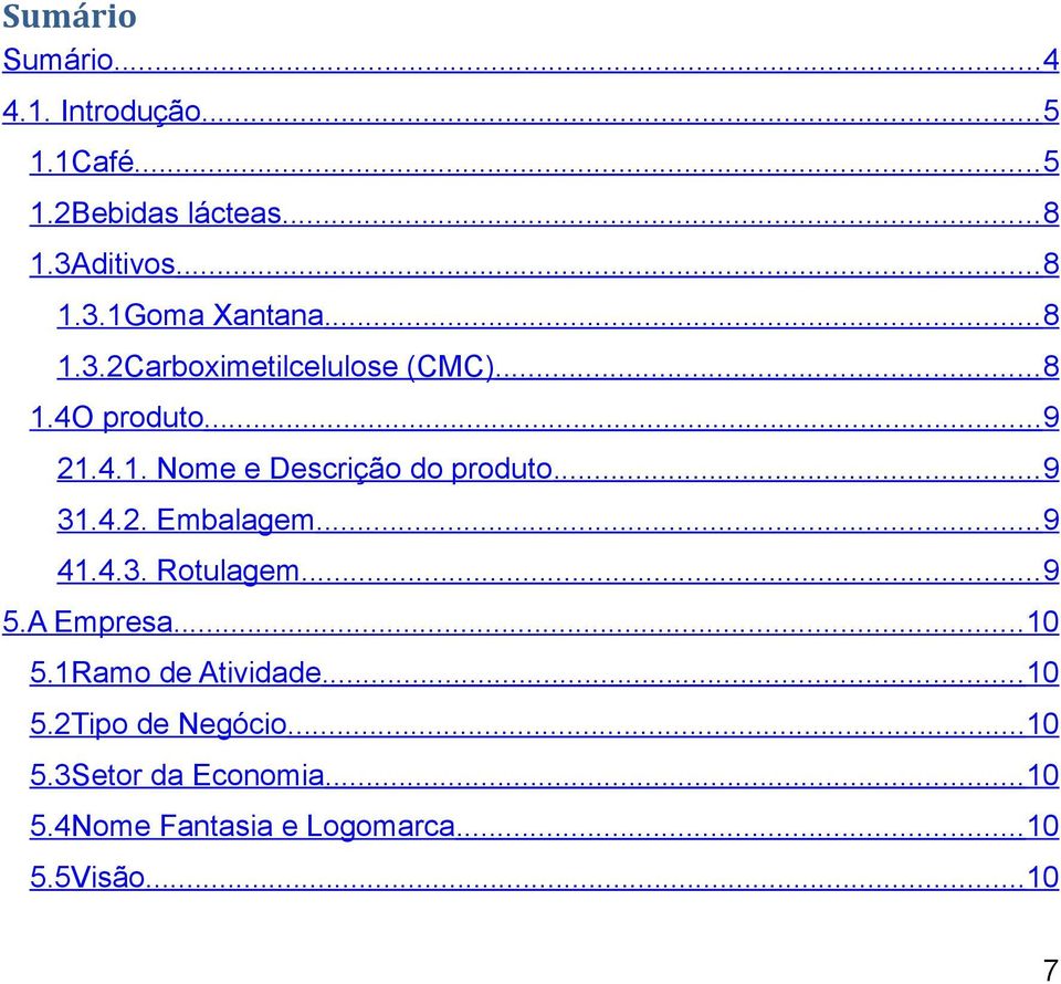 4.2. Embalagem... 9 41.4.3. Rotulagem...9 5.A Empresa... 10 5.1Ramo de Atividade... 10 5.2Tipo de Negócio.