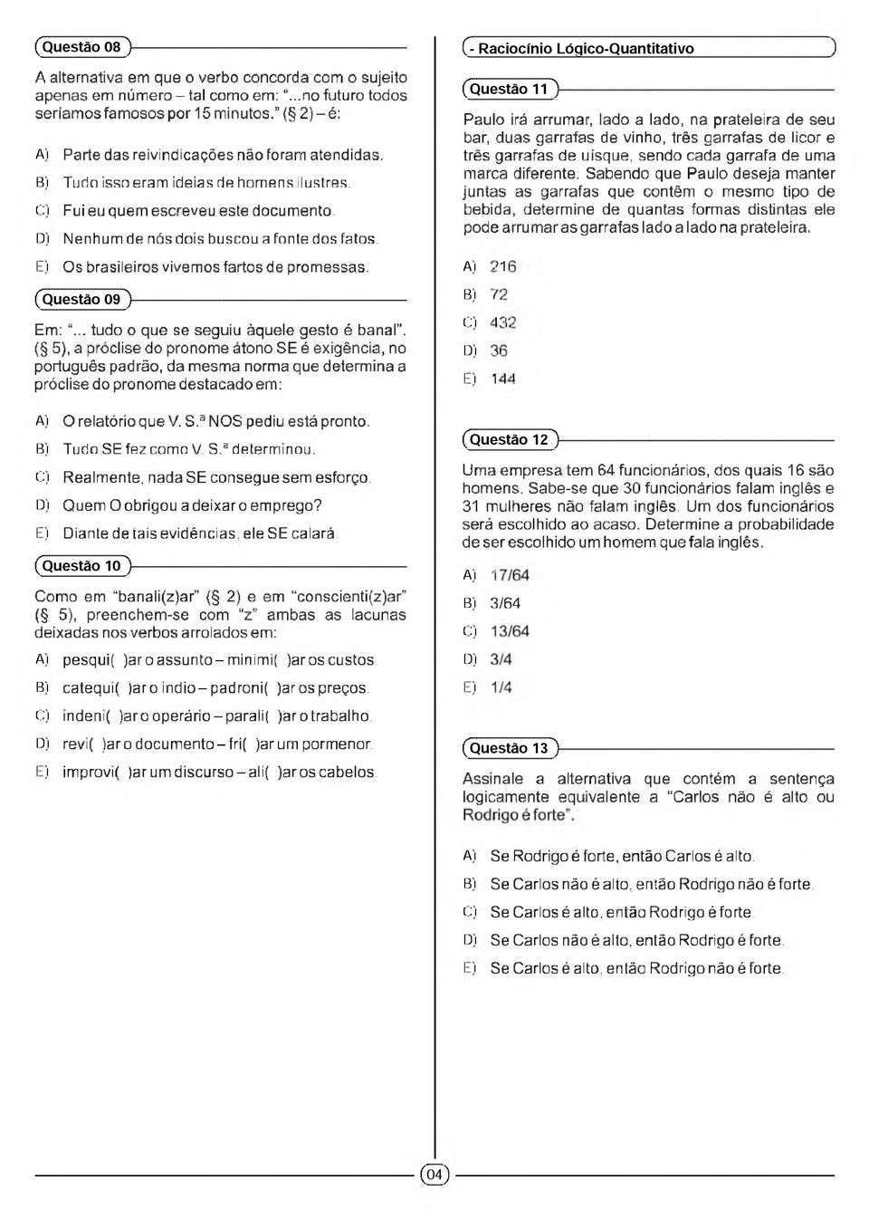 I) Os brasileiros vivom os fartos do prom ossas. (Questão 09 ~)--------------------------------------------------------- Em:... tudo o que se seguiu àquele gesto é banal.