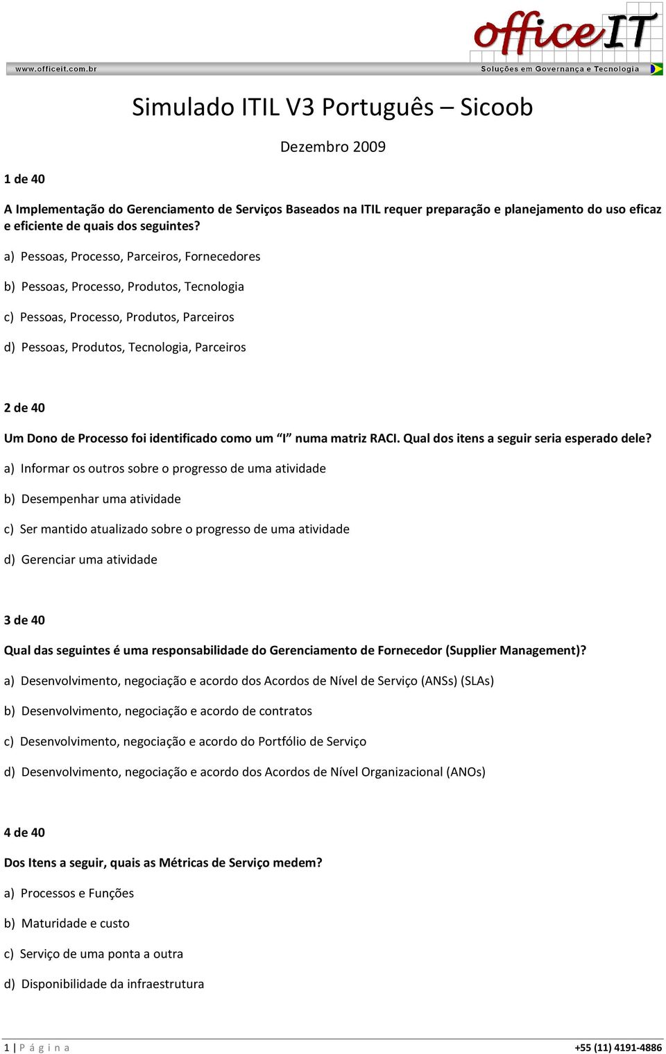 Processo foi identificado como um I numa matriz RACI. Qual dos itens a seguir seria esperado dele?