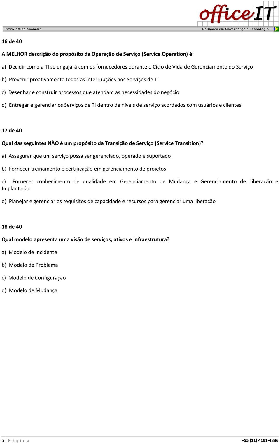 serviço acordados com usuários e clientes 17 de 40 Qual das seguintes NÃO é um propósito da Transição de Serviço (Service Transition)?