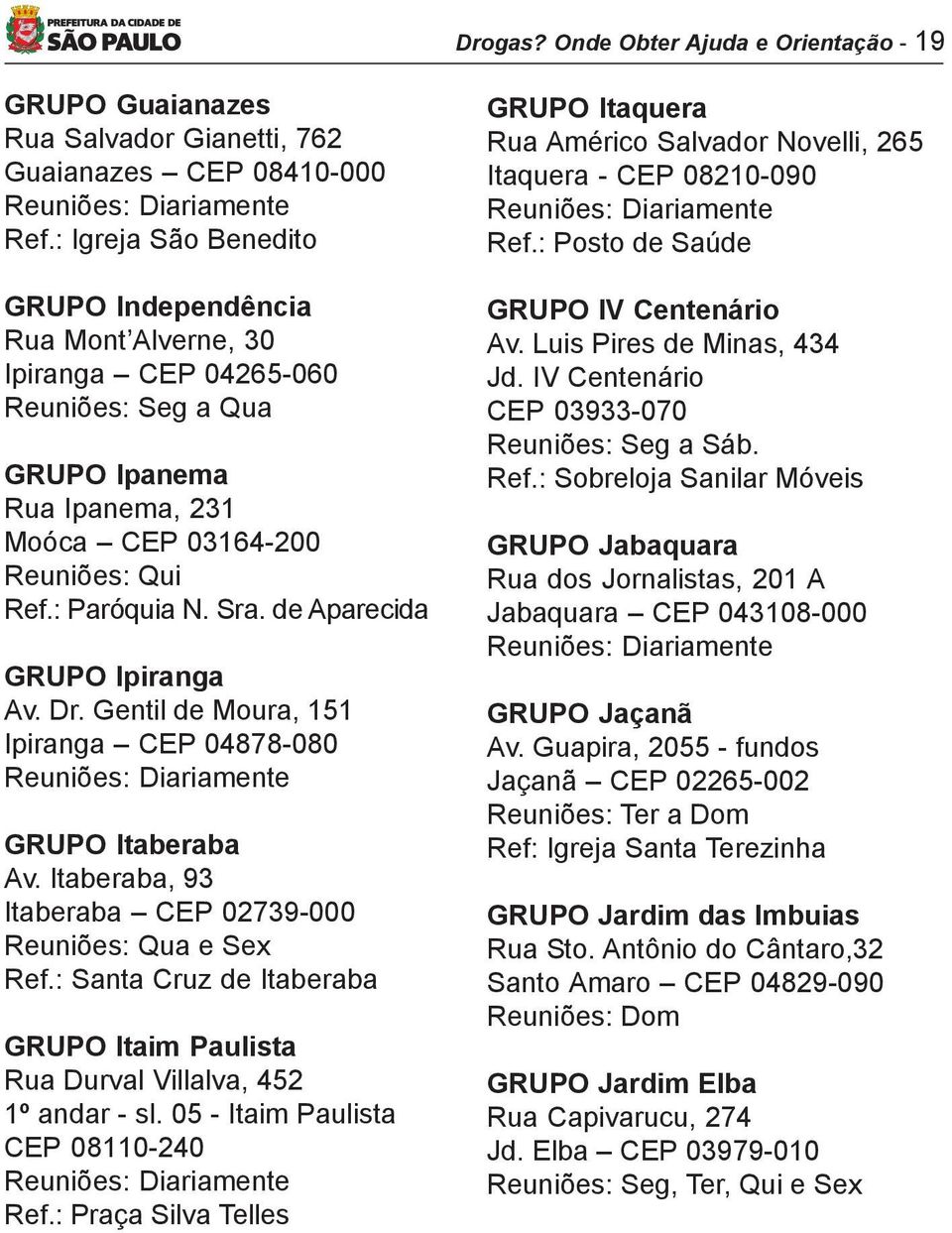 de Aparecida GRUPO Ipiranga Av. Dr. Gentil de Moura, 151 Ipiranga CEP 04878-080 Reuniões: Diariamente GRUPO Itaberaba Av. Itaberaba, 93 Itaberaba CEP 02739-000 Reuniões: Qua e Sex Ref.