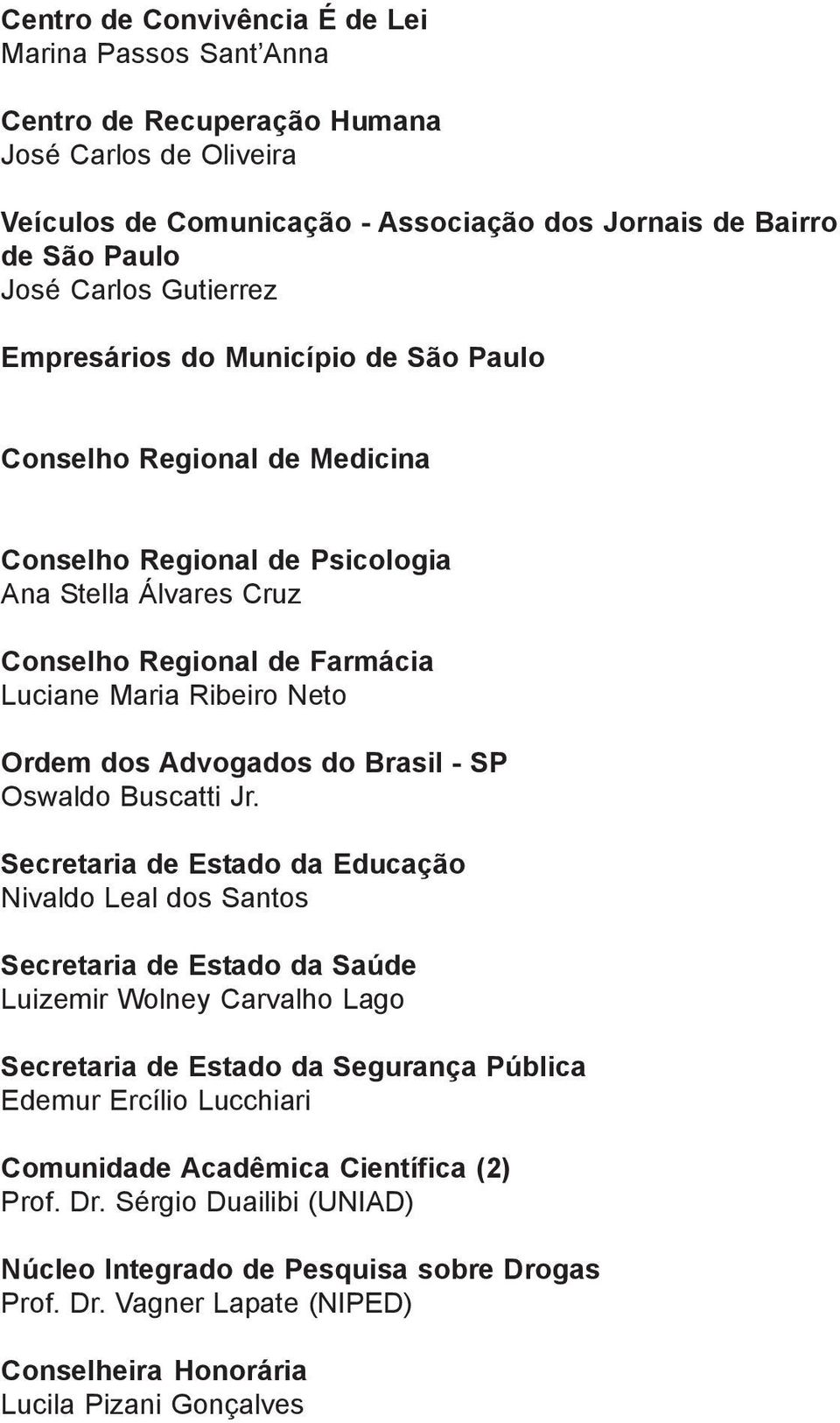 Bairro de São Paulo José Carlos Gutierrez Empresários do Município de São Paulo José Roberto Bellintani Conselho Regional de Medicina Conselho Regional de Psicologia Ana Stella Álvares Cruz Conselho