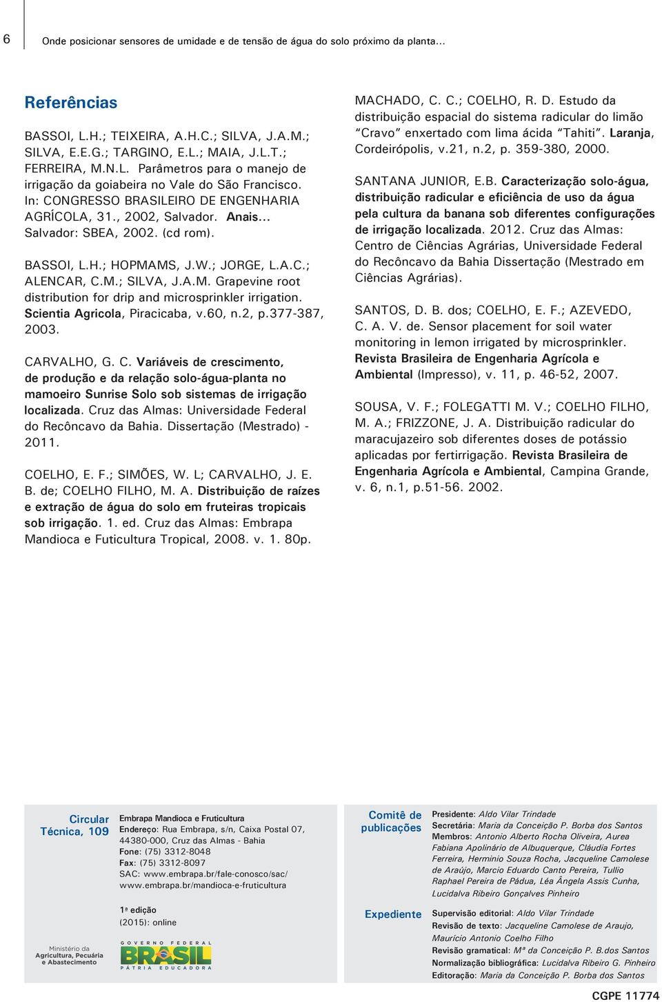 BASSOI, L.H.; HOPMAMS, J.W.; JORGE, L.A.C.; ALENCAR, C.M.; SILVA, J.A.M. Grapevine root distribution for drip and microsprinkler irrigation. Scientia Agricola, Piracicaba, v.60, n.2, p.377-387, 2003.