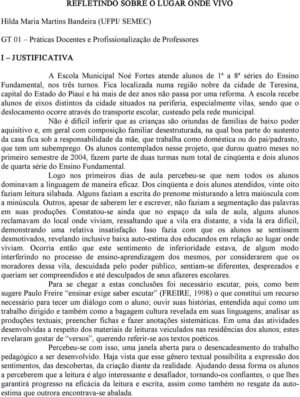 A escola recebe alunos de eixos distintos da cidade situados na periferia, especialmente vilas, sendo que o deslocamento ocorre através do transporte escolar, custeado pela rede municipal.