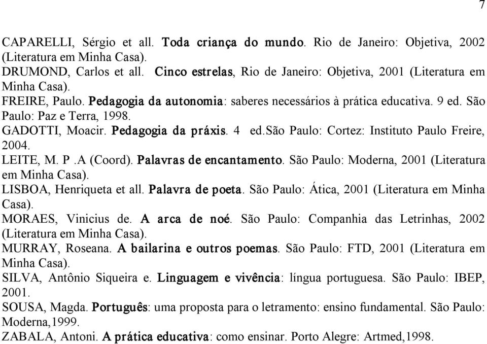 GADOTTI, Moacir. Pedagogia da práxis. 4 ed.são Paulo: Cortez: Instituto Paulo Freire, 2004. LEITE, M. P.A (Coord). Palavras de encantamento. São Paulo: Moderna, 2001 (Literatura em Minha Casa).