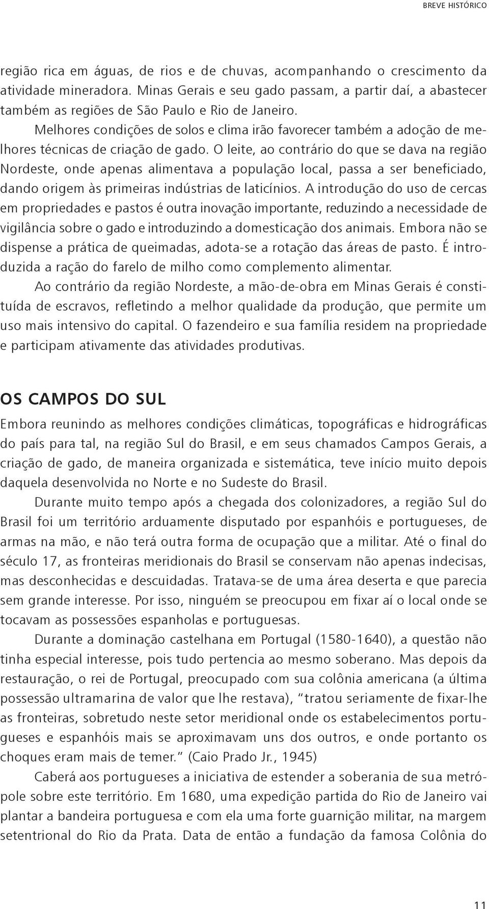 Melhores condições de solos e clima irão favorecer também a adoção de melhores técnicas de criação de gado.