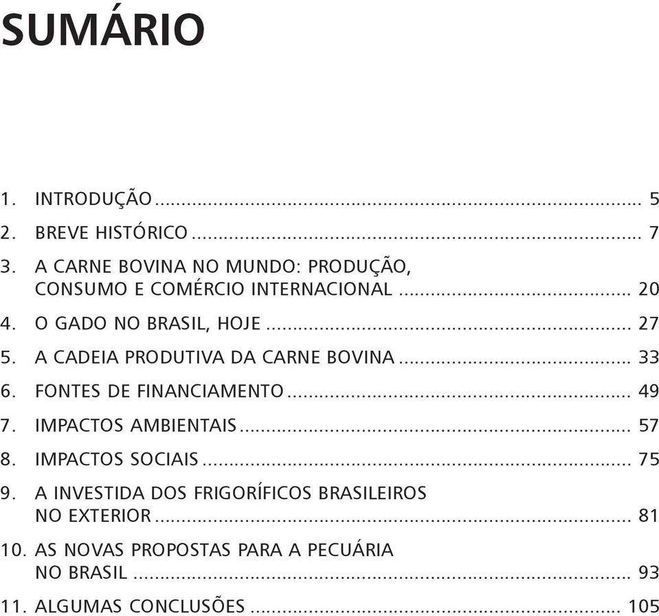 A CADEIA PRODUTIVA DA CARNE BOVINA... 33 6. FONTES DE FINANCIAMENTO... 49 7. IMPACTOS AMBIENTAIS... 57 8.