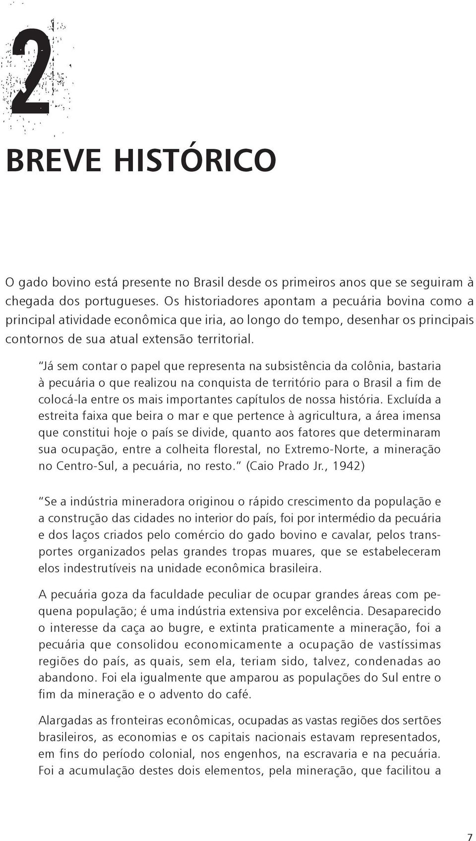 Já sem contar o papel que representa na subsistência da colônia, bastaria à pecuária o que realizou na conquista de território para o Brasil a fim de colocá-la entre os mais importantes capítulos de