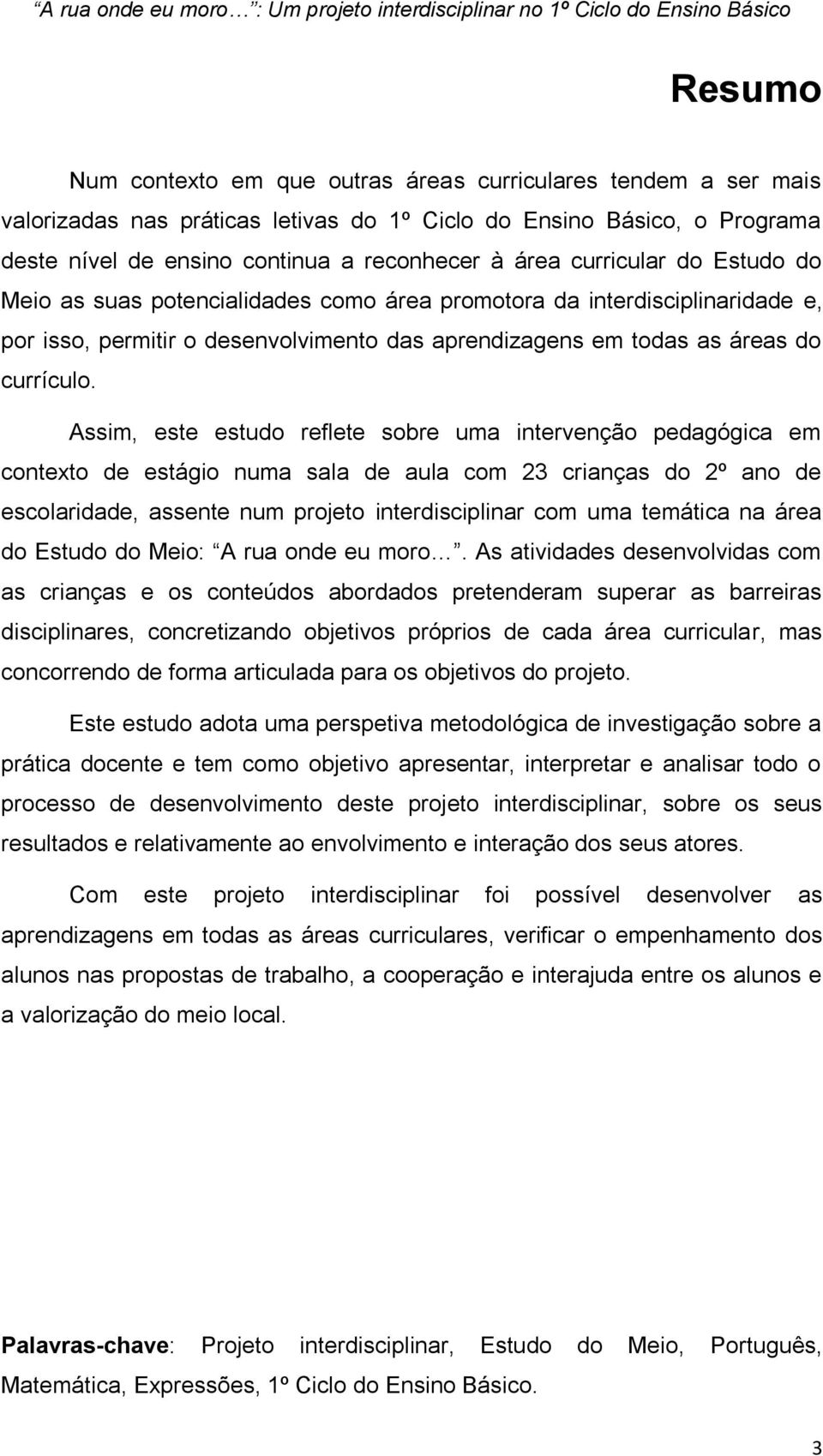 Assim, este estudo reflete sobre uma intervenção pedagógica em contexto de estágio numa sala de aula com 23 crianças do 2º ano de escolaridade, assente num projeto interdisciplinar com uma temática