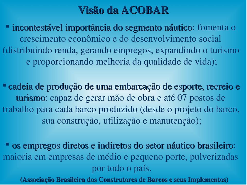 obra e até 07 postos de trabalho para cada barco produzido (desde o projeto do barco, sua construção, utilização e manutenção); os empregos diretos e indiretos do