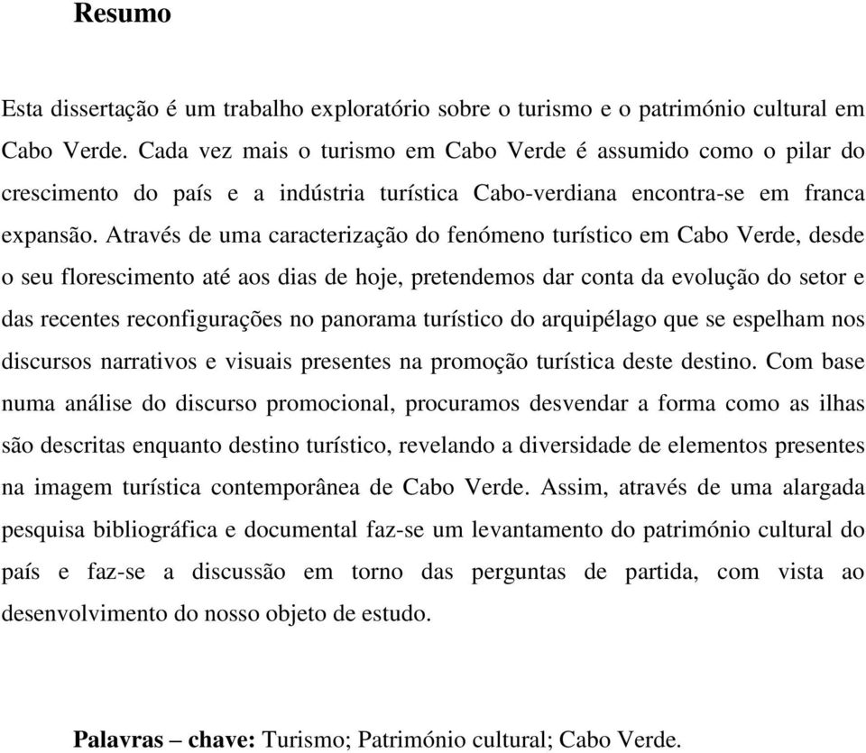 Através de uma caracterização do fenómeno turístico em Cabo Verde, desde o seu florescimento até aos dias de hoje, pretendemos dar conta da evolução do setor e das recentes reconfigurações no