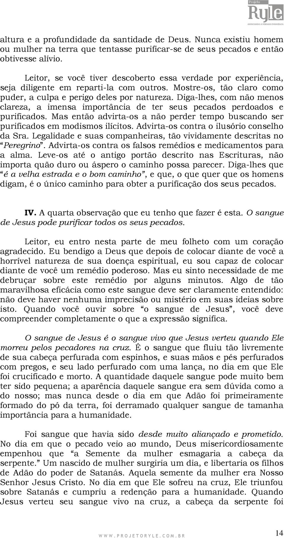 Diga-lhes, com não menos clareza, a imensa importância de ter seus pecados perdoados e purificados. Mas então advirta-os a não perder tempo buscando ser purificados em modismos ilícitos.