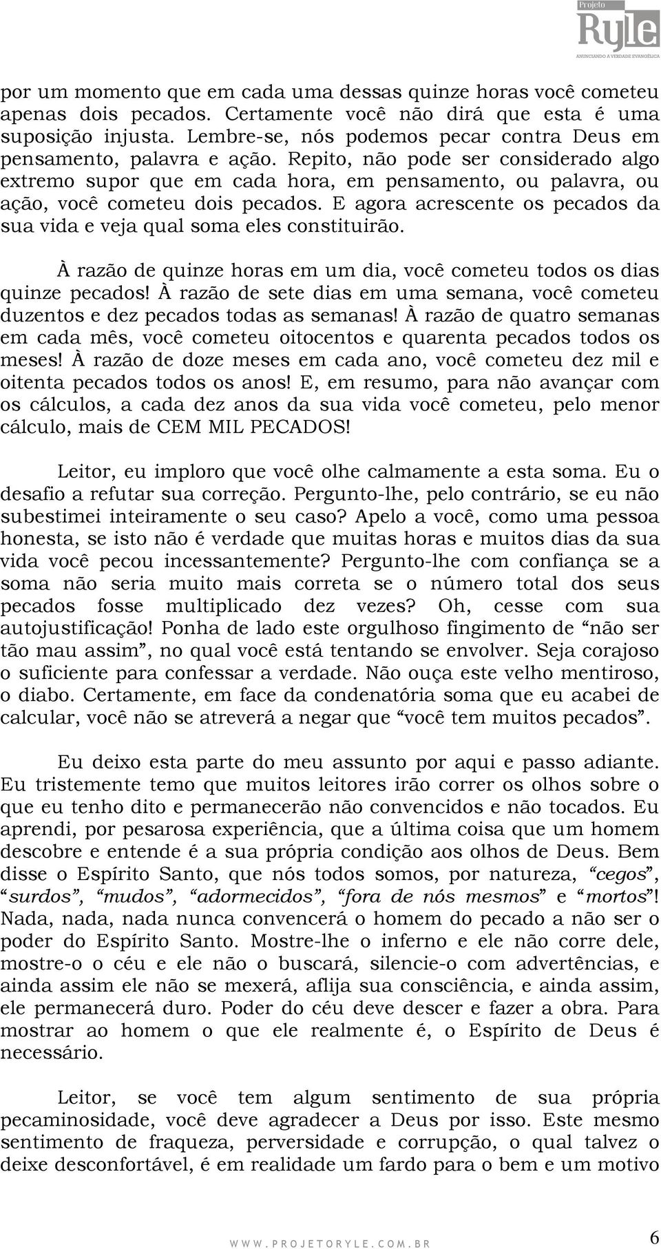 Repito, não pode ser considerado algo extremo supor que em cada hora, em pensamento, ou palavra, ou ação, você cometeu dois pecados.