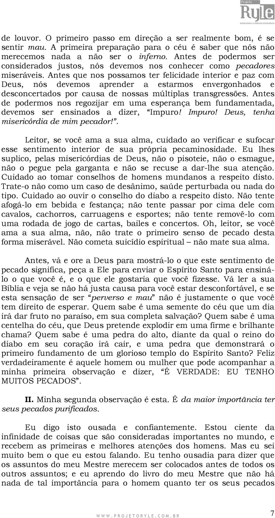 Antes que nos possamos ter felicidade interior e paz com Deus, nós devemos aprender a estarmos envergonhados e desconcertados por causa de nossas múltiplas transgressões.