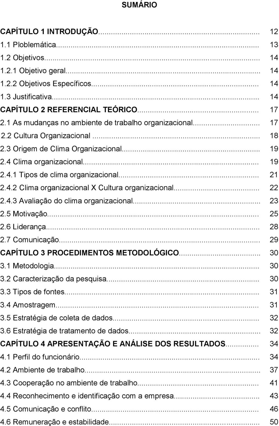 .. 21 2.4.2 Clima organizacional X Cultura organizacional... 22 2.4.3 Avaliação do clima organizacional... 23 2.5 Motivação... 25 2.6 Liderança... 28 2.7 Comunicação.