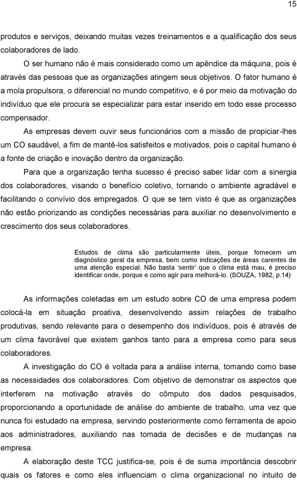 O fator humano é a mola propulsora, o diferencial no mundo competitivo, e é por meio da motivação do indivíduo que ele procura se especializar para estar inserido em todo esse processo compensador.