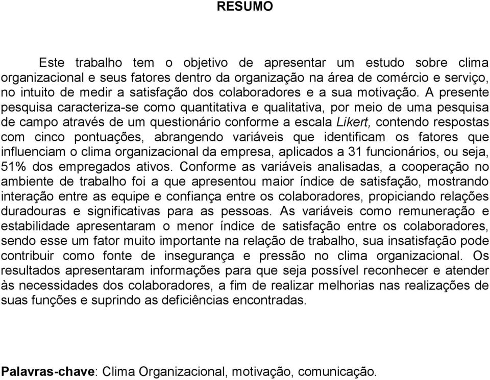 A presente pesquisa caracteriza-se como quantitativa e qualitativa, por meio de uma pesquisa de campo através de um questionário conforme a escala Likert, contendo respostas com cinco pontuações,