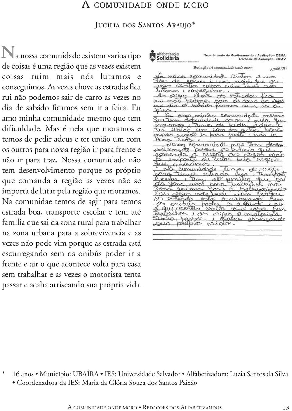 Mas é nela que moramos e temos de pedir adeus e ter união um com os outros para nossa região ir para frente e não ir para traz.