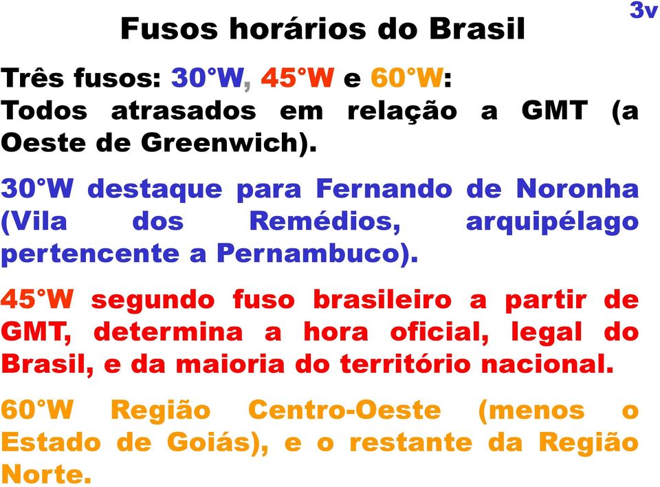 30 W destaque para Fernando de Noronha (Vila dos Remédios, arquipélago pertencente a Pernambuco).