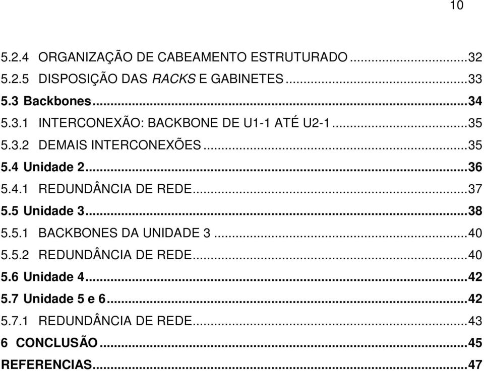 4.1 REDUNDÂNCIA DE REDE...37 5.5 Unidade 3...38 5.5.1 BACKBONES DA UNIDADE 3...40 5.5.2 REDUNDÂNCIA DE REDE.