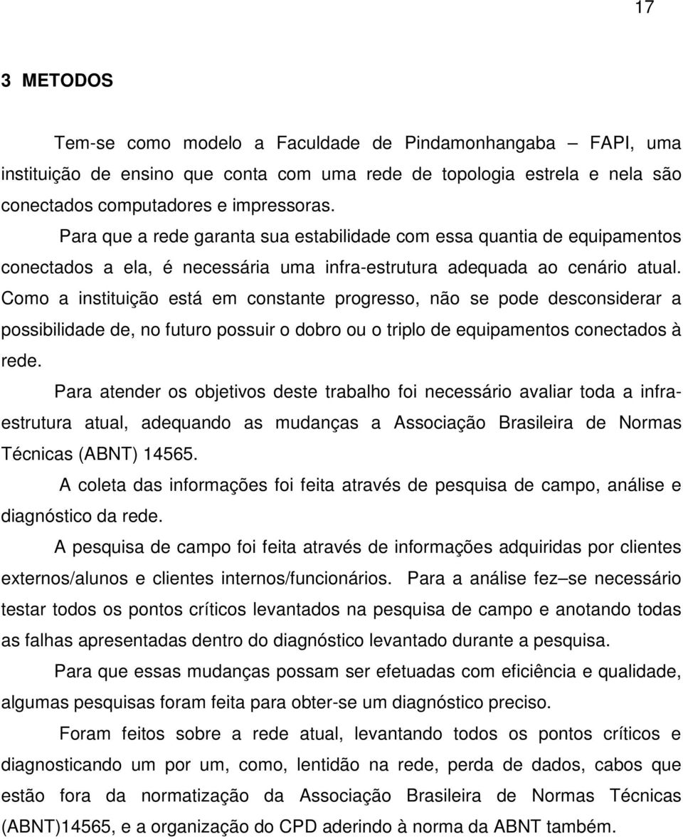 Como a instituição está em constante progresso, não se pode desconsiderar a possibilidade de, no futuro possuir o dobro ou o triplo de equipamentos conectados à rede.