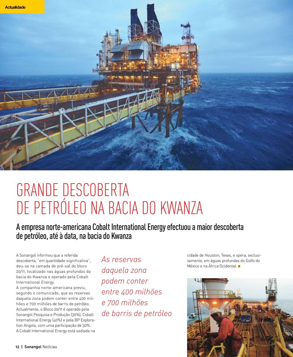 Energy. companhia norte-americana previu, segundo o comunicado, que as reservas daquela zona podem conter entre 400 milhões e 700 milhões de barris de petróleo.