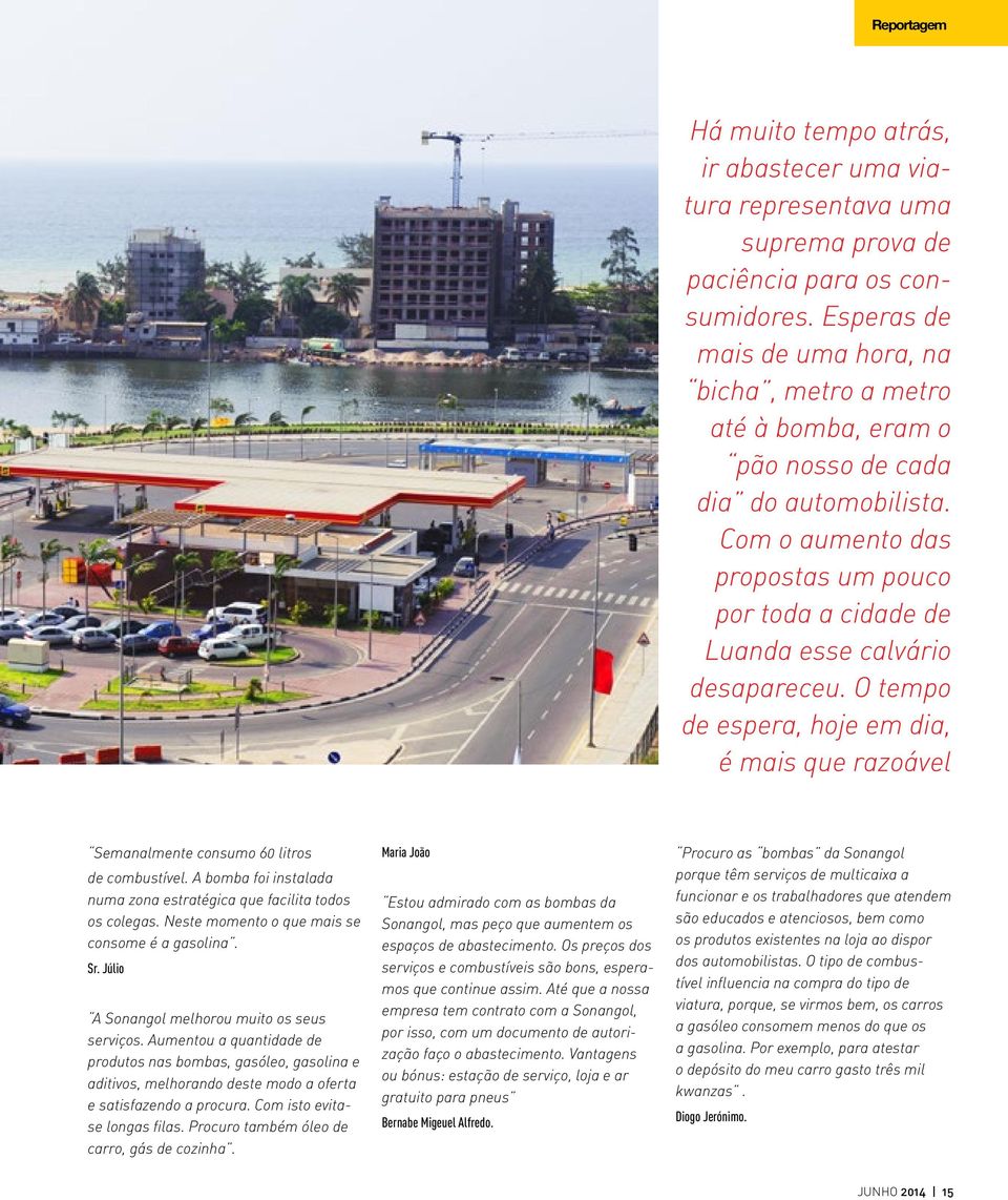 Com o aumento das propostas um pouco por toda a cidade de Luanda esse calvário desapareceu. O tempo de espera, hoje em dia, é mais que razoável Semanalmente consumo 60 litros de combustível.