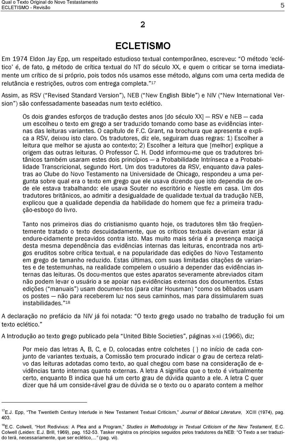 outros com entrega completa. 17 Assim, as RSV ( Revised Standard Version ), NEB ( New English Bible ) e NIV ( New International Version ) são confessadamente baseadas num texto eclético.