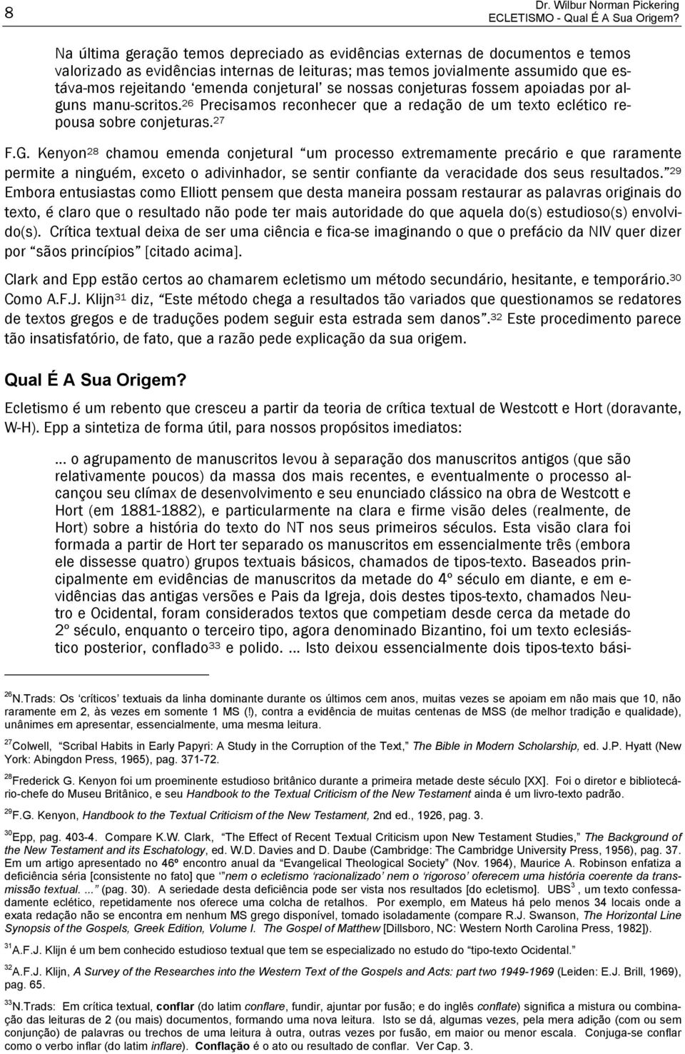 conjetural se nossas conjeturas fossem apoiadas por alguns manu-scritos. 26 Precisamos reconhecer que a redação de um texto eclético repousa sobre conjeturas. 27 F.G.