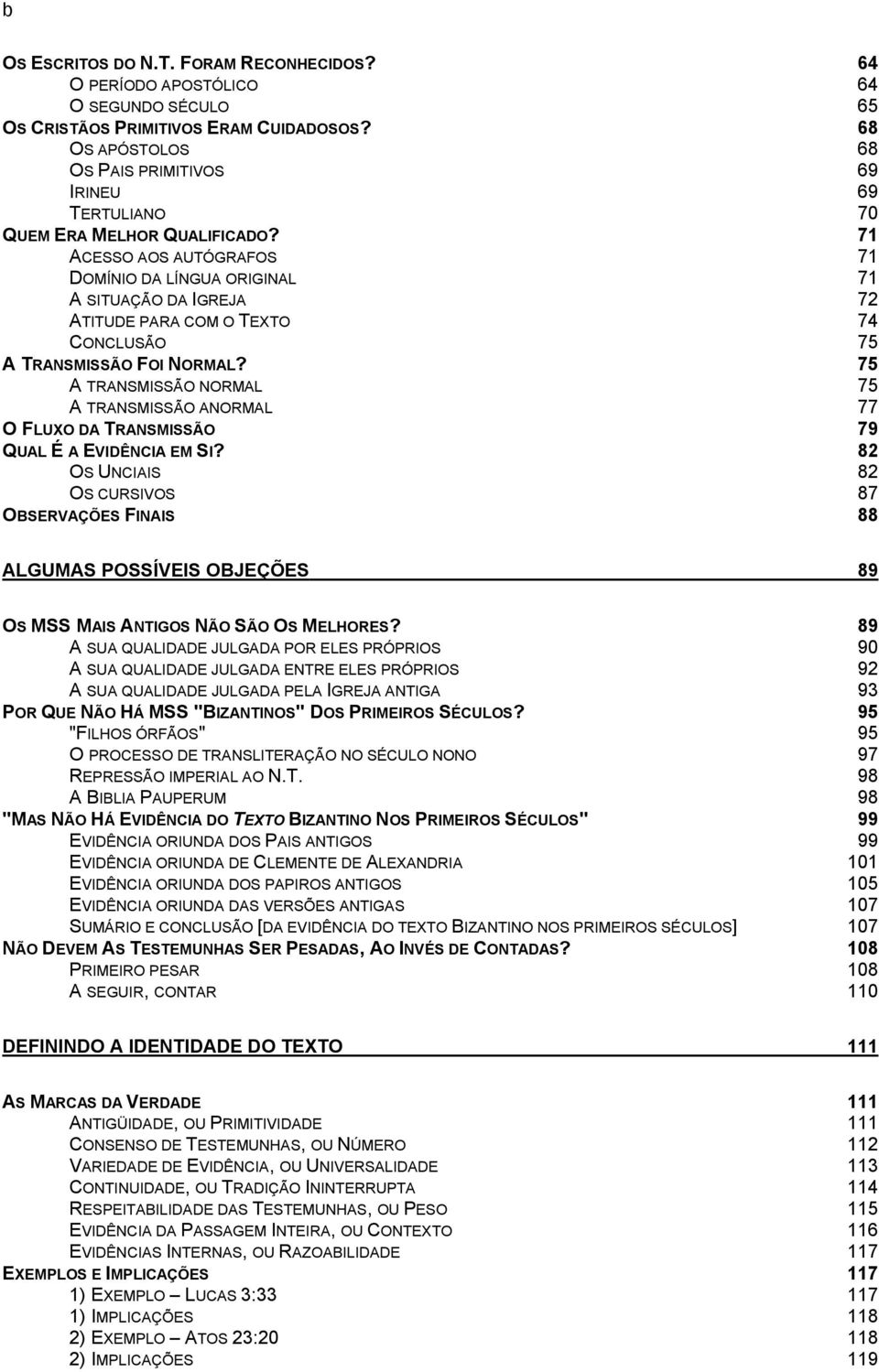 71 ACESSO AOS AUTÓGRAFOS 71 DOMÍNIO DA LÍNGUA ORIGINAL 71 A SITUAÇÃO DA IGREJA 72 ATITUDE PARA COM O TEXTO 74 CONCLUSÃO 75 A TRANSMISSÃO FOI NORMAL?