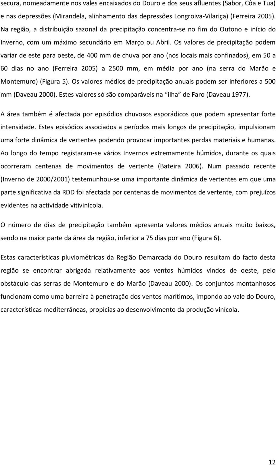 Os valores de precipitação podem variar de este para oeste, de 400 mm de chuva por ano (nos locais mais confinados), em 50 a 60 dias no ano (Ferreira 2005) a 2500 mm, em média por ano (na serra do