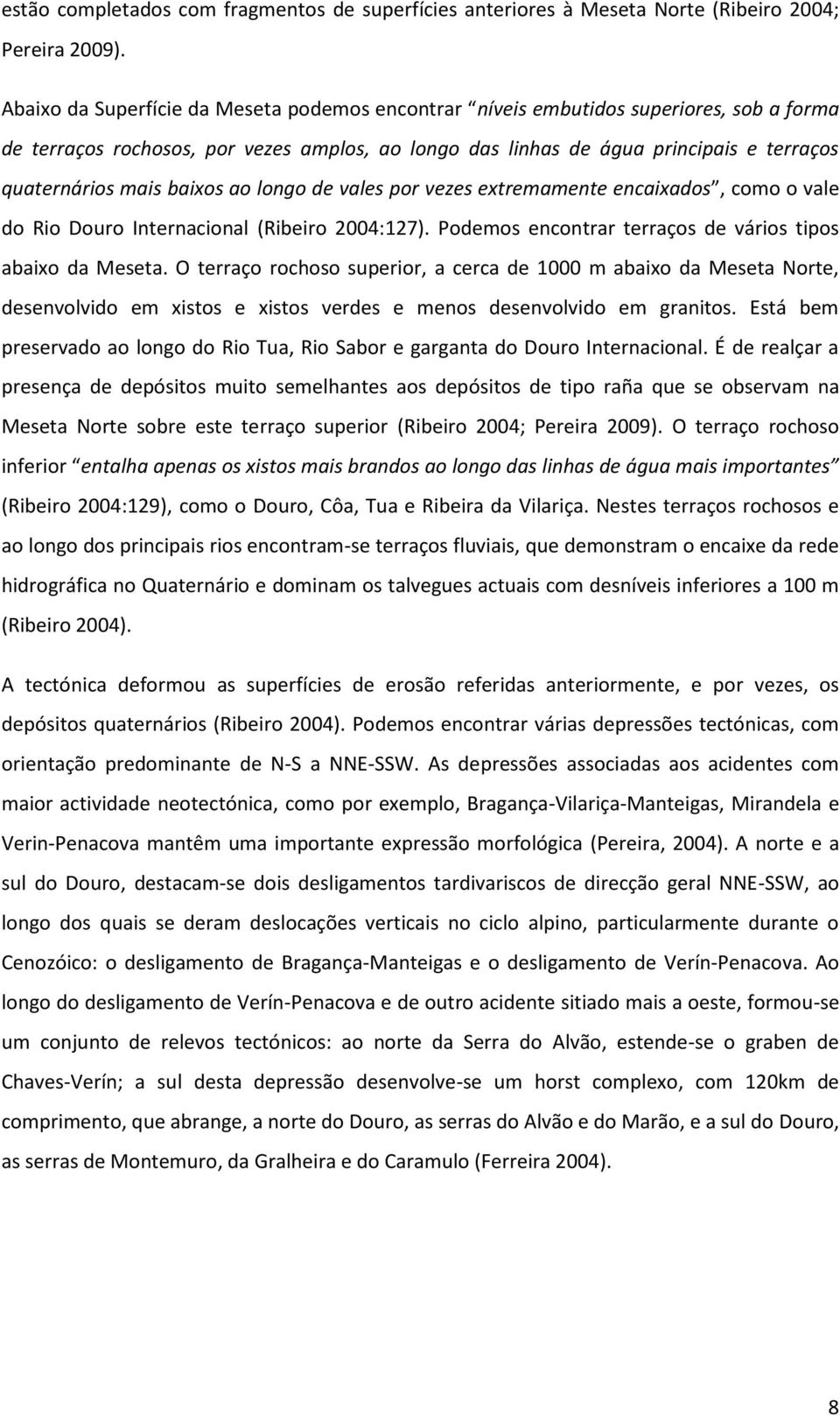 baixos ao longo de vales por vezes extremamente encaixados, como o vale do Rio Douro Internacional (Ribeiro 2004:127). Podemos encontrar terraços de vários tipos abaixo da Meseta.