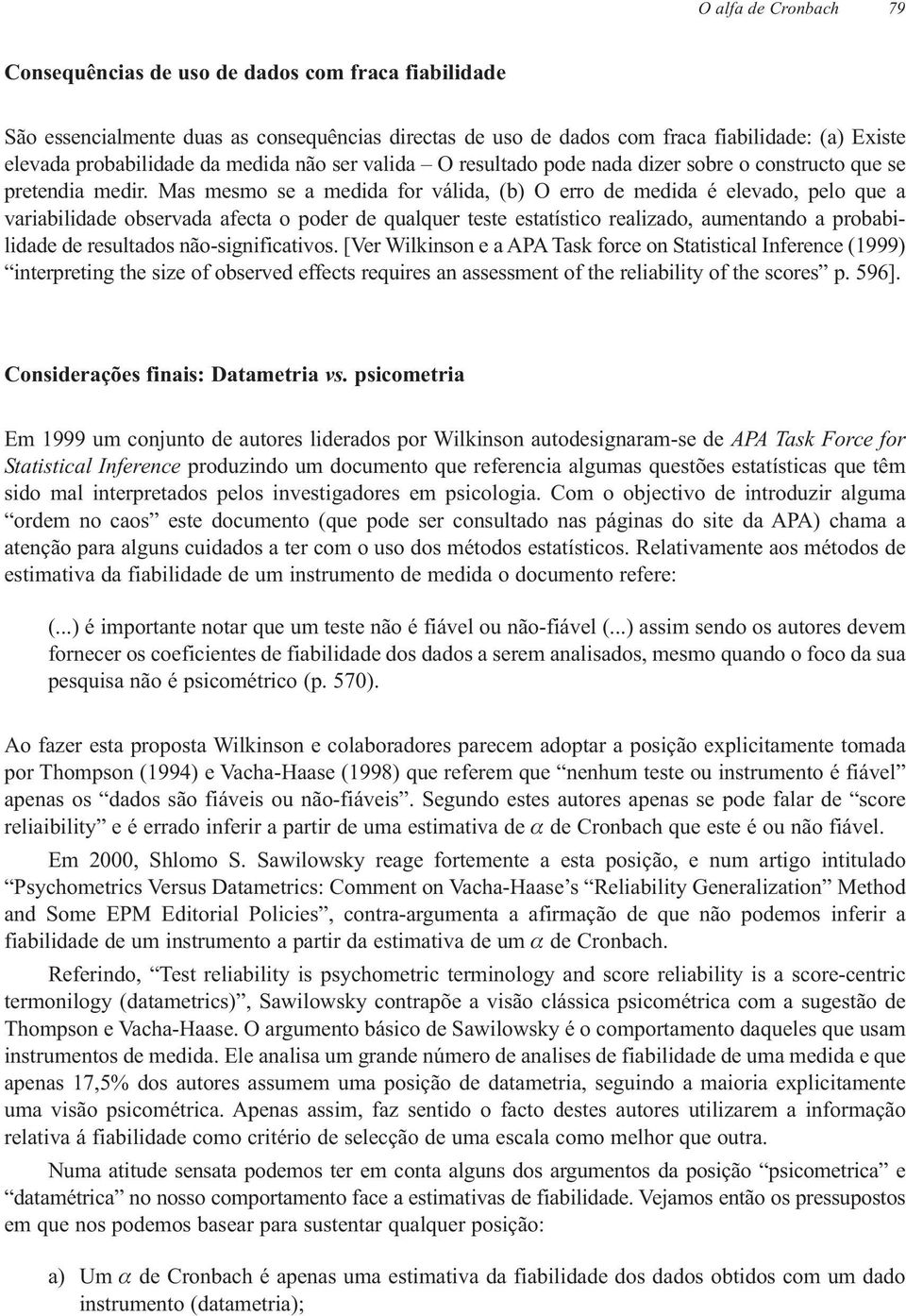 Mas mesmo se a medida for válida, (b) O erro de medida é elevado, pelo que a variabilidade observada afecta o poder de qualquer teste estatístico realizado, aumentando a probabilidade de resultados