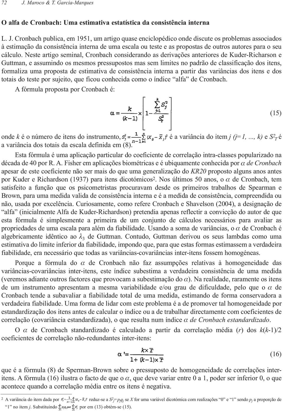 Neste artigo seminal, Cronbach considerando as derivações anteriores de Kuder-Richarson e Guttman, e assumindo os mesmos pressupostos mas sem limites no padrão de classificação dos itens, formaliza