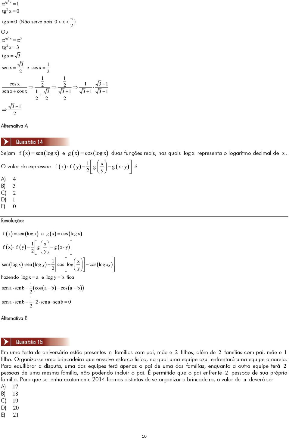 x y x sen log sen log cos log cos log y Fazendo log x a e log y b fica x y xy sen a sen b cos a b cos a b sen a sen b sen a sen b 0 Alternativa E Q u e s t ã o 4 é Q u e s t ã o 5 Em uma festa de