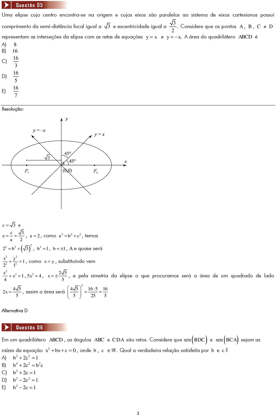 A área do quadrilátero ABCD é A) 8 B) 6 C) 6 D) 6 5 E) 6 7 Q u e s t ã o 0 5 c e c e, a, como a b, b, a b c, temos b, A e quase será x y, como x y, substituindo vem x 4 x, 5 4 x, 5 x 5 4 5 x, assim a