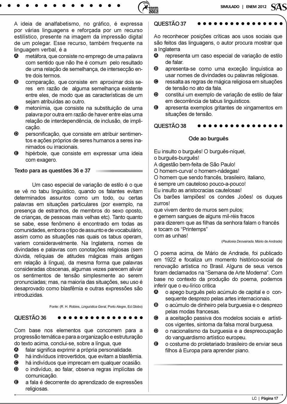 entre dois termos. comparação, que consiste em aproximar dois seres em razão de alguma semelhança existente entre eles, de modo que as características de um sejam atribuídas ao outro.