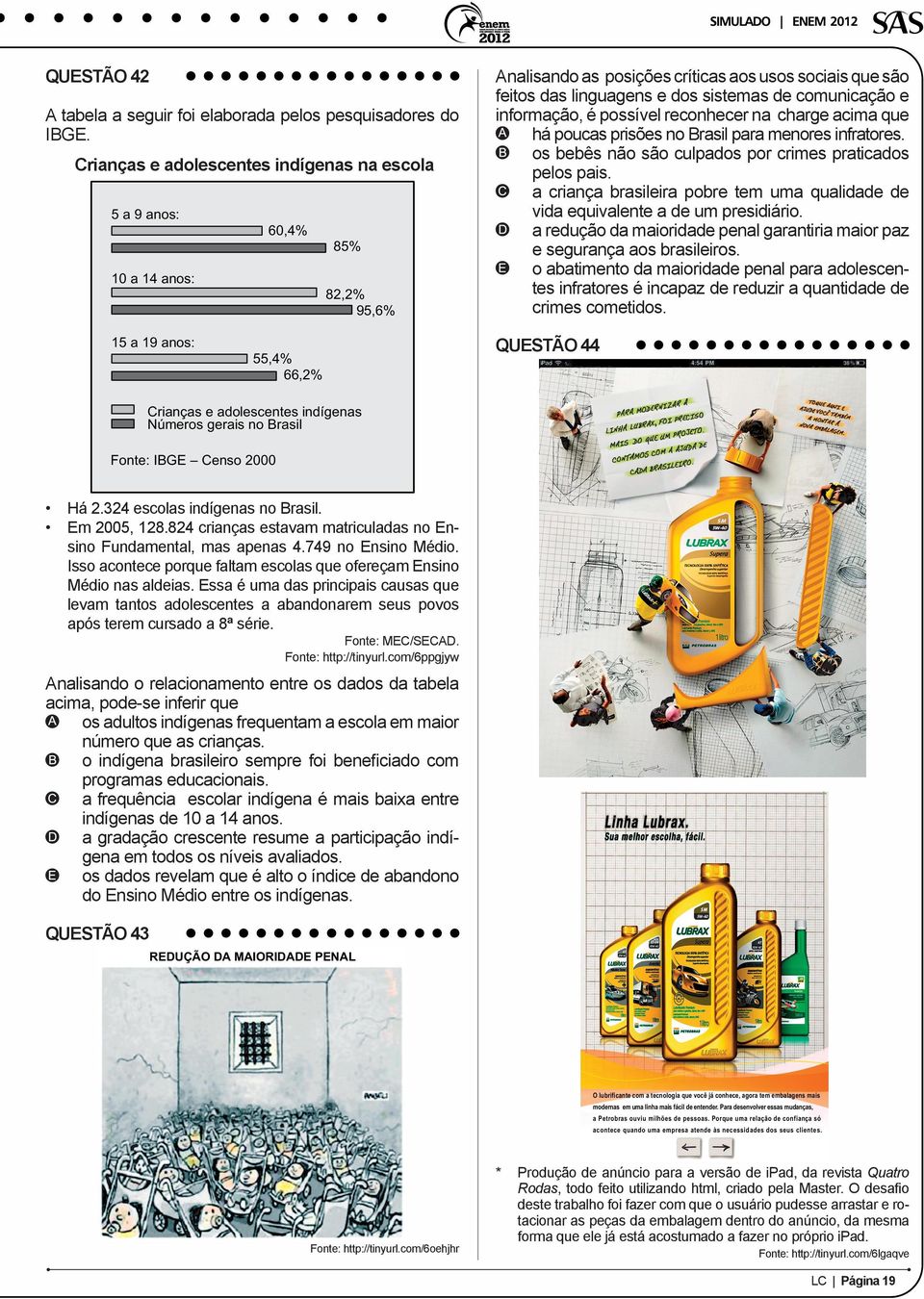 dos sistemas de comunicação e informação, é possível reconhecer na charge acima que há poucas prisões no rasil para menores infratores. os bebês não são culpados por crimes praticados pelos pais.