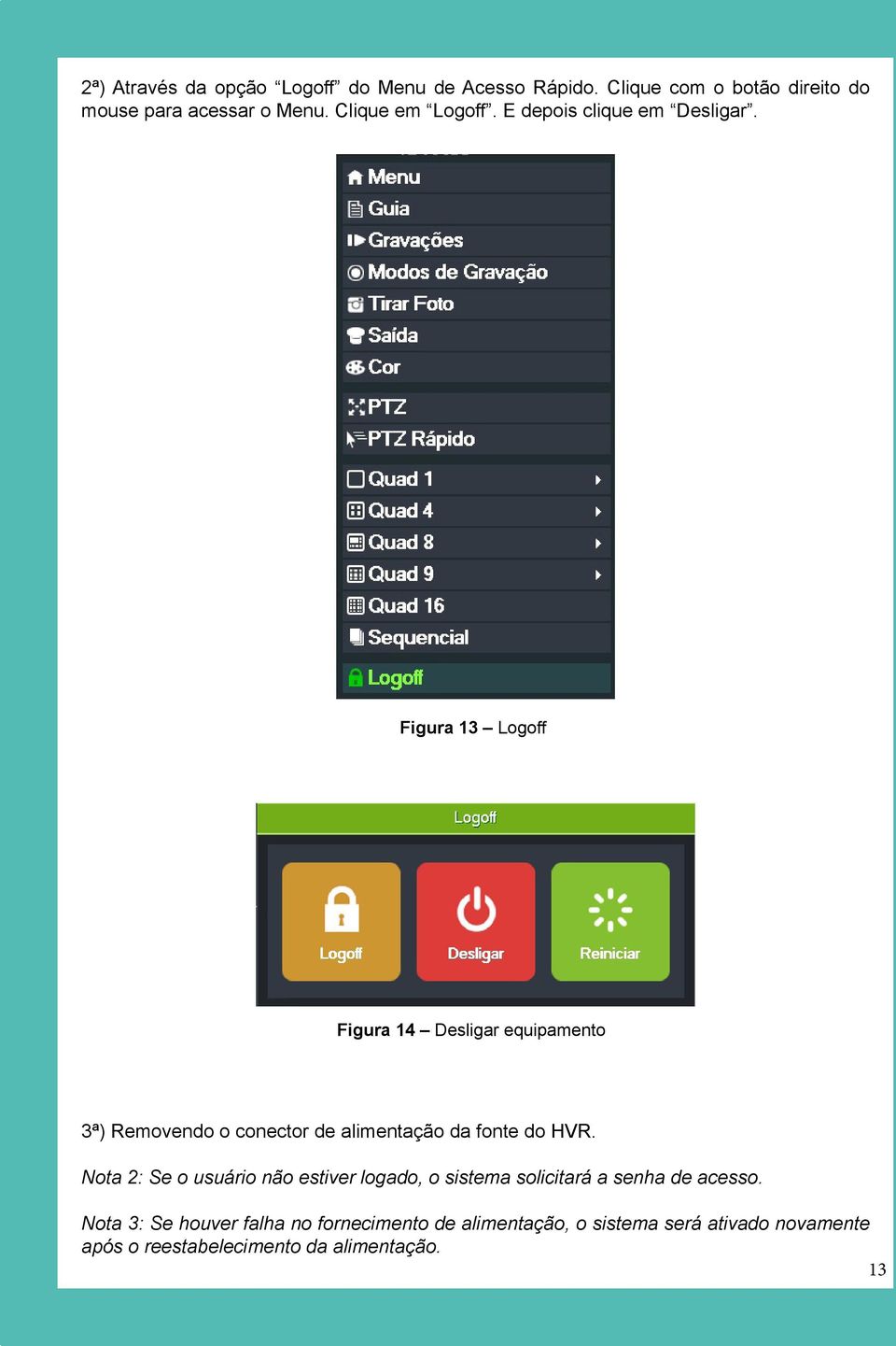 Figura 13 Logoff Figura 14 Desligar equipamento 3ª) Removendo o conector de alimentação da fonte do HVR.