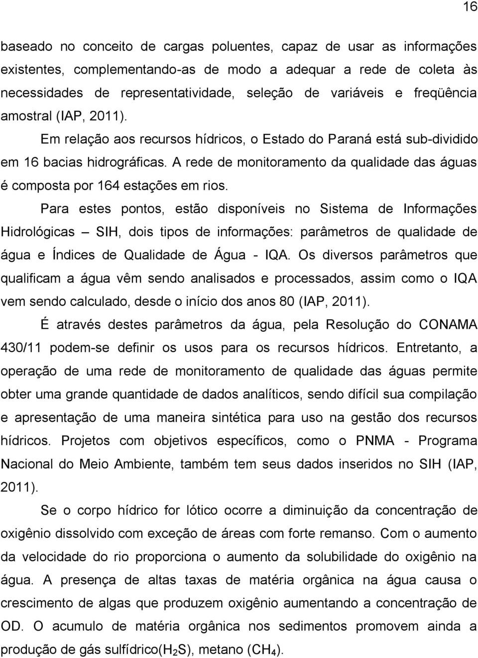 A rede de monitoramento da qualidade das águas é composta por 164 estações em rios.