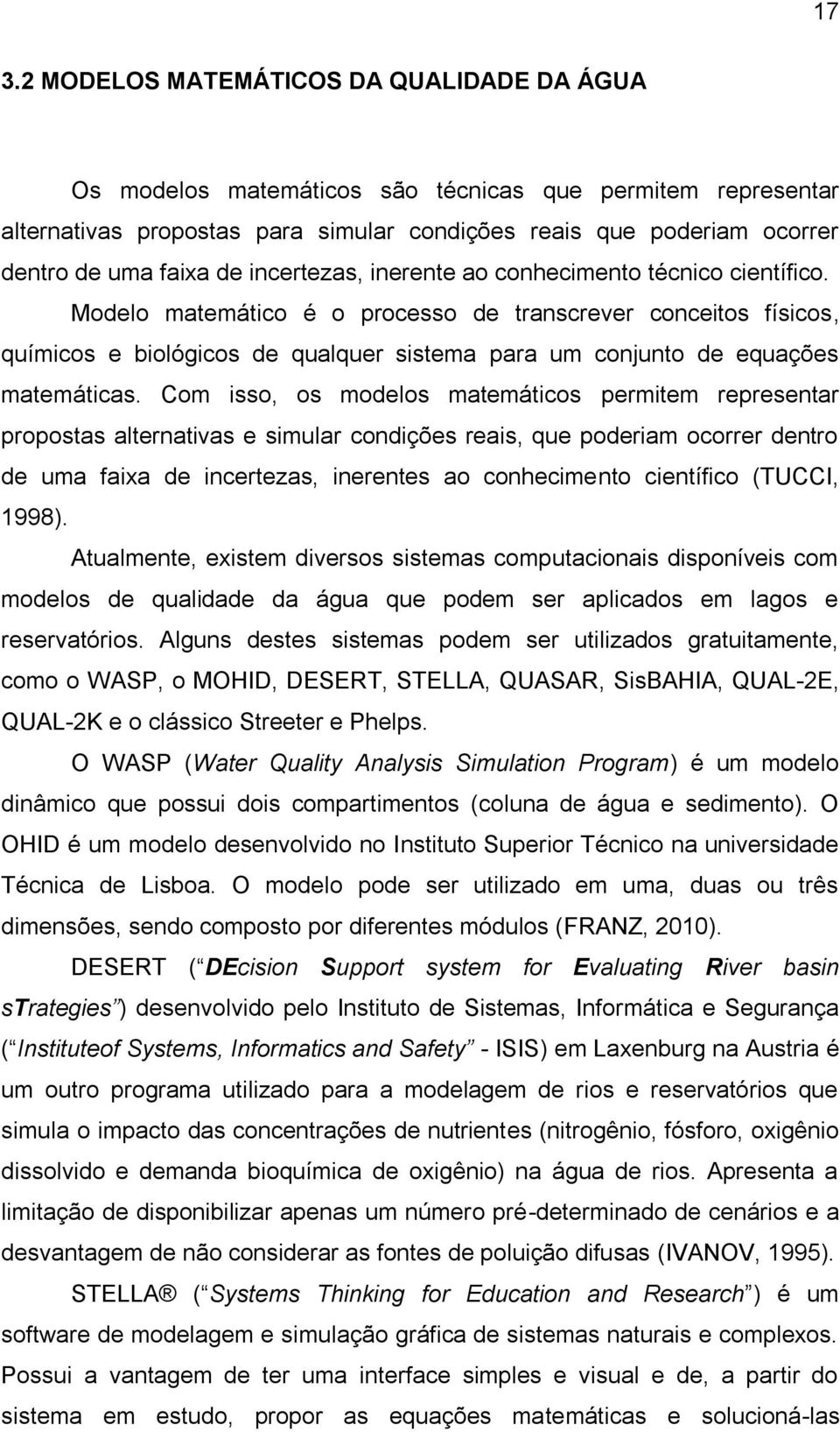 Modelo matemático é o processo de transcrever conceitos físicos, químicos e biológicos de qualquer sistema para um conjunto de equações matemáticas.