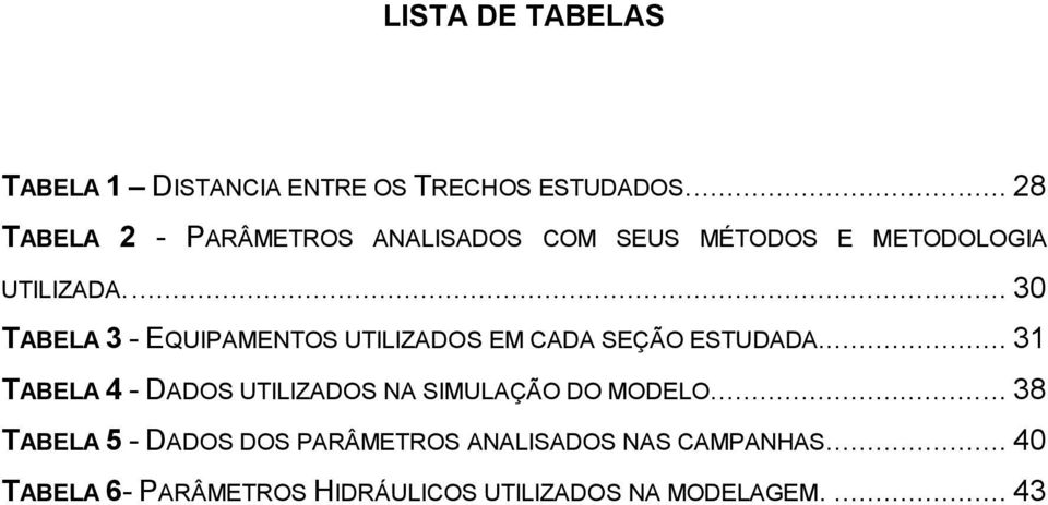 ... 30 TABELA 3 - EQUIPAMENTOS UTILIZADOS EM CADA SEÇÃO ESTUDADA.