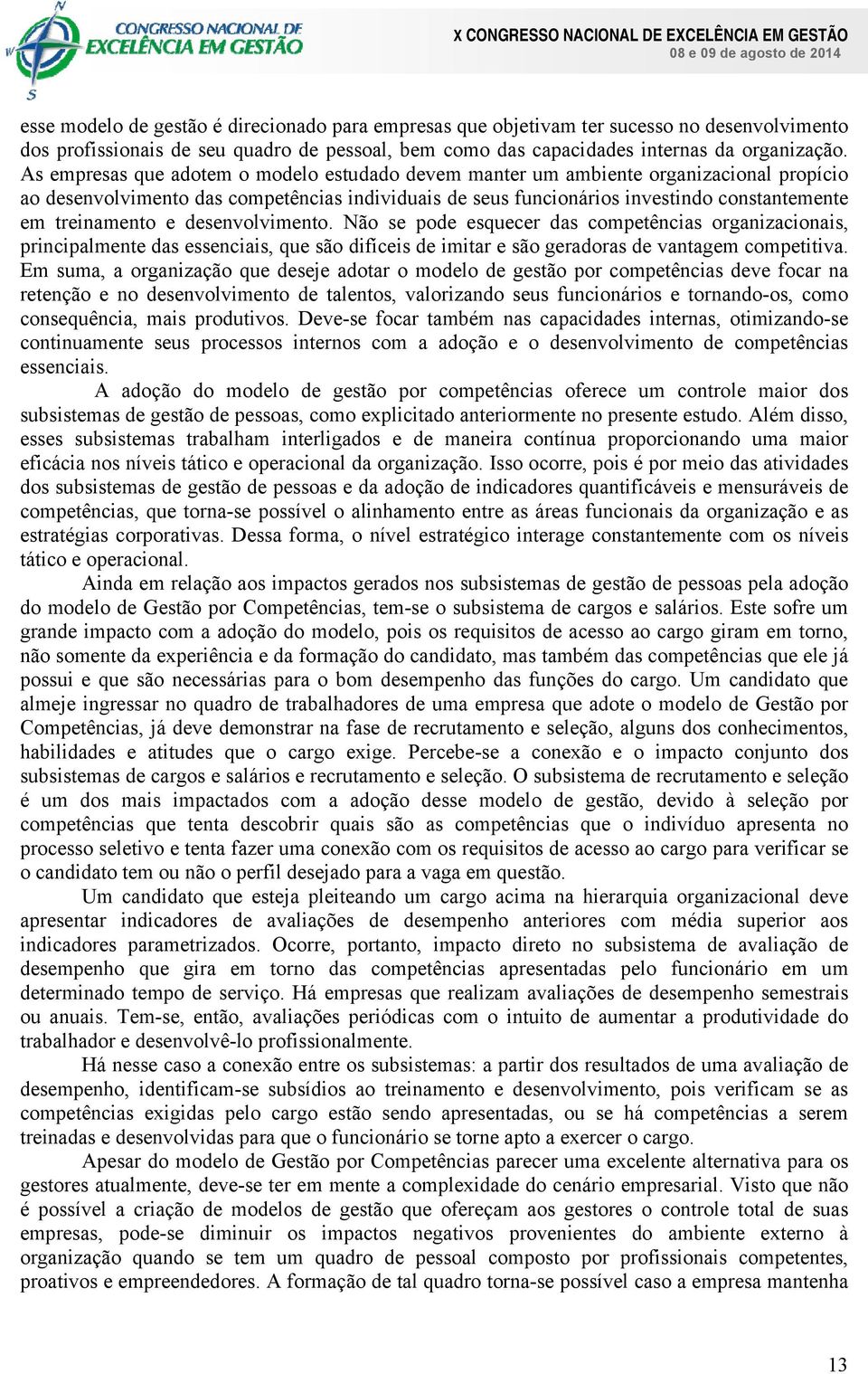 e desenvolvimento. Não se pode esquecer das competências organizacionais, principalmente das essenciais, que são difíceis de imitar e são geradoras de vantagem competitiva.