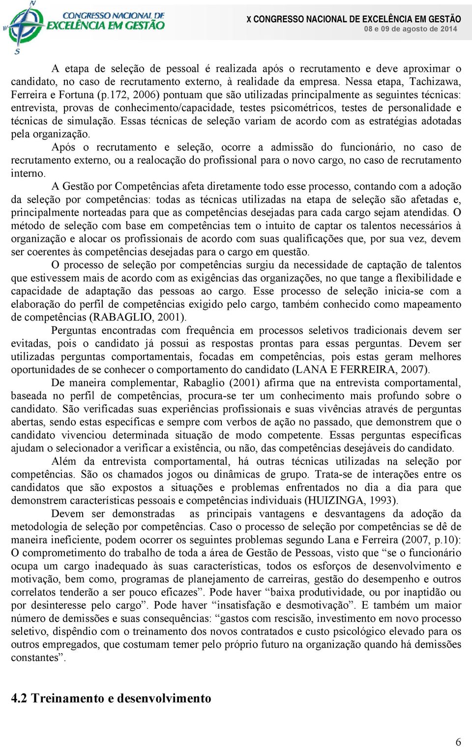 Essas técnicas de seleção variam de acordo com as estratégias adotadas pela organização.