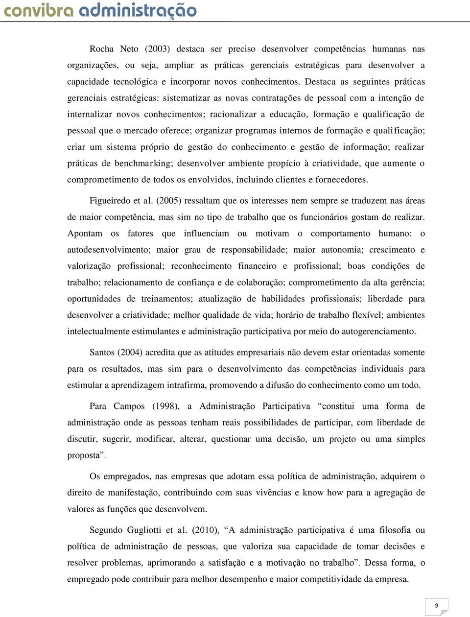 Destaca as seguintes práticas gerenciais estratégicas: sistematizar as novas contratações de pessoal com a intenção de internalizar novos conhecimentos; racionalizar a educação, formação e