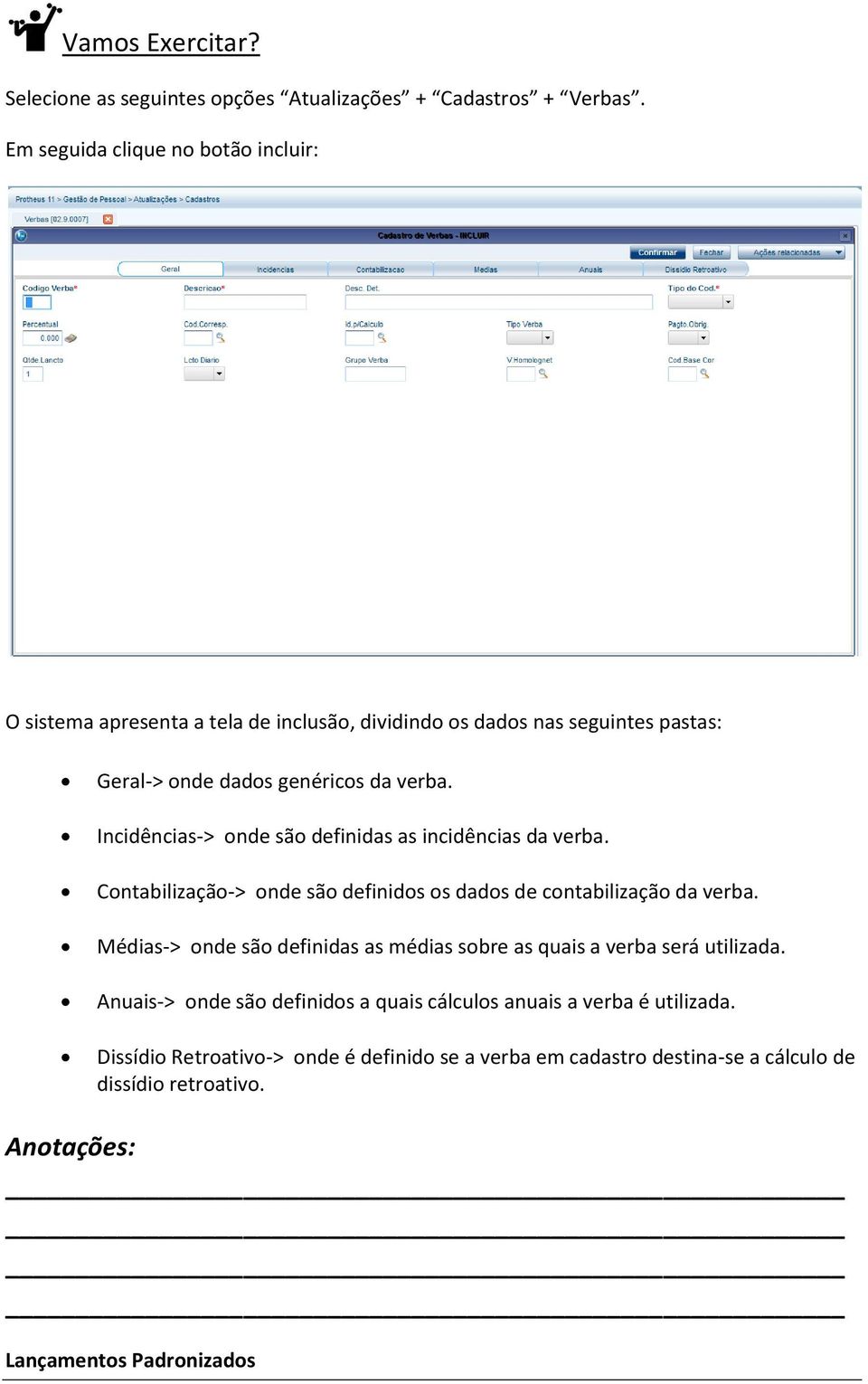 Incidências-> onde são definidas as incidências da verba. Contabilização-> onde são definidos os dados de contabilização da verba.