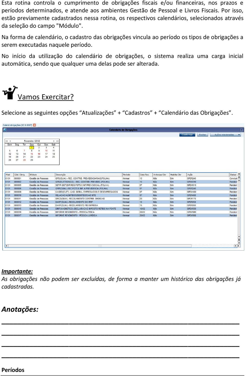 Na forma de calendário, o cadastro das obrigações vincula ao período os tipos de obrigações a serem executadas naquele período.